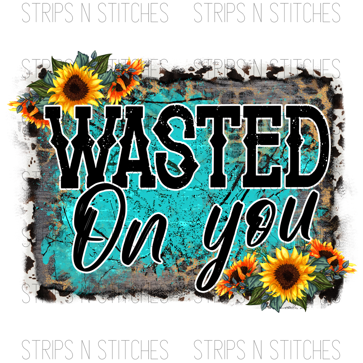 Wasted on You sunflowers | Sublimation Transfer | Create your own
