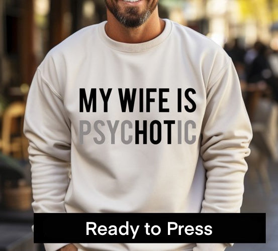 My Wife is PHSYChotic- DTF TRANSFER