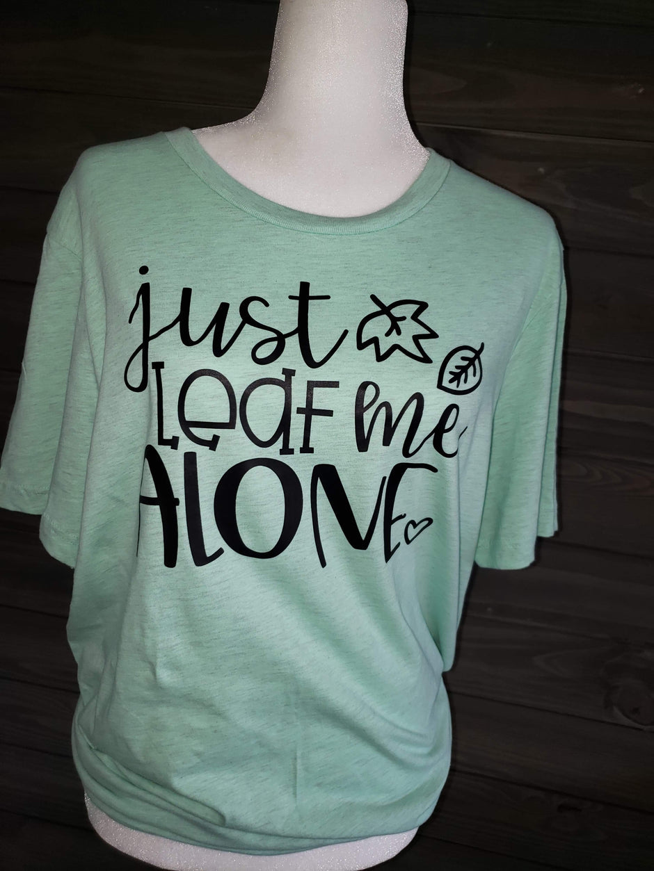 Just Leaf Me Alone | Screen Print Transfer | Adult Size | Create Your Own Shirt