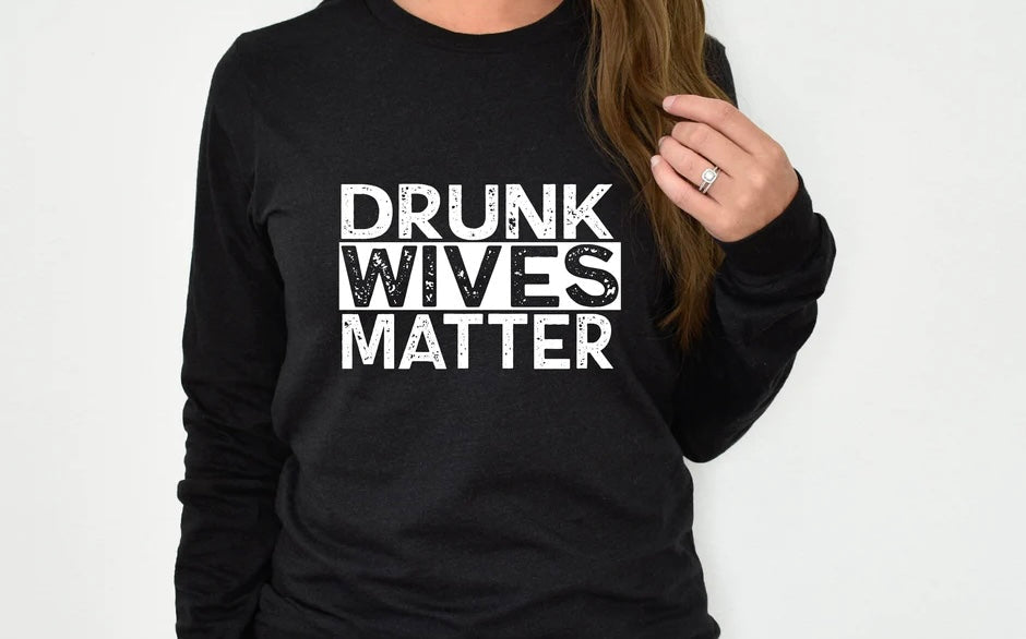 Drunk Wives Matter | Screen Print Transfer | Adult Size | Create Your Own Shirt