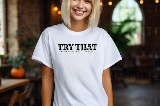 Try That In A Small Town Simple Text Black | Sublimation Transfer | Create your own Shirt