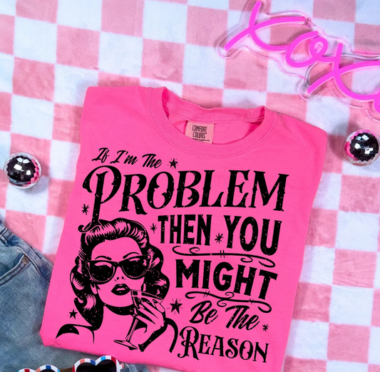 If I'm the Problem | Screen Print Transfer | Adult Size | Create Your Own Shirt