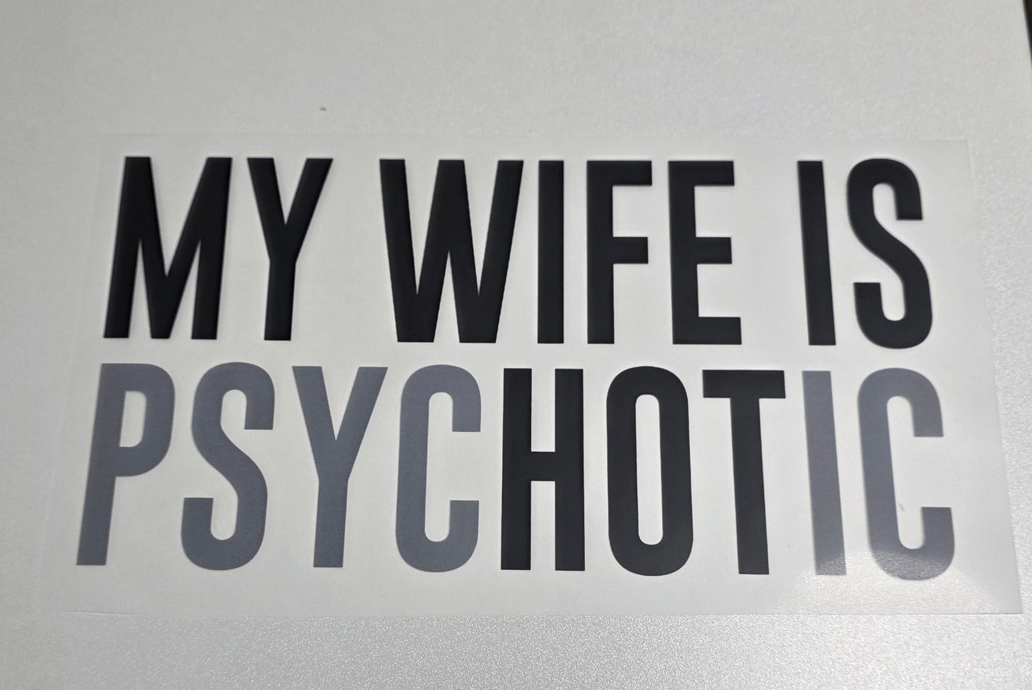 Wife is Psychotic DTF Transfer- CLOSEOUT