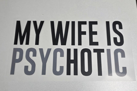 Wife is Psychotic DTF Transfer- CLOSEOUT
